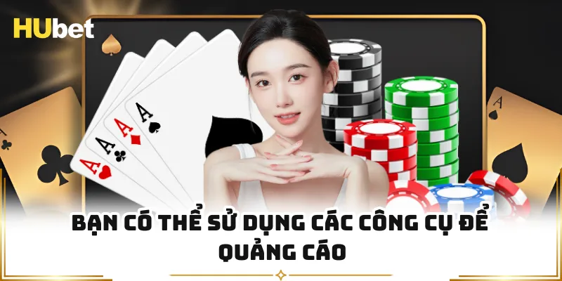 Bạn có thể sử dụng các công cụ để quảng cáo
