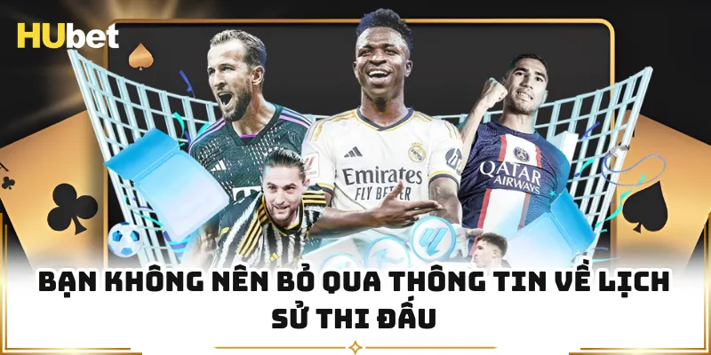 Bạn không nên bỏ qua thông tin về lịch sử thi đấu