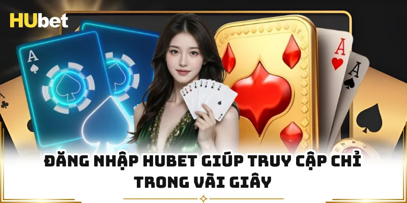Đăng nhập HUBET giúp truy cập chỉ trong vài giây