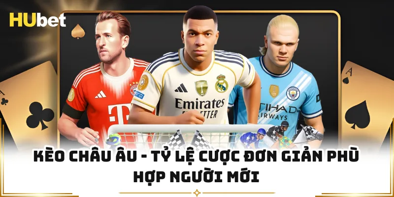 Kèo Châu Âu - Tỷ Lệ Cược Đơn Giản Phù Hợp Người Mới