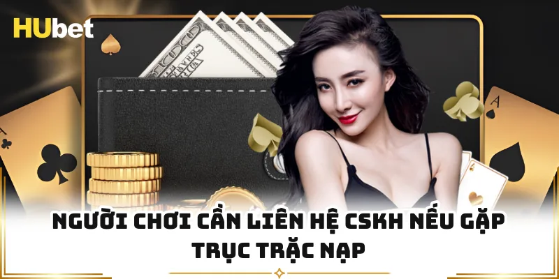 Người chơi cần liên hệ CSKH nếu gặp trục trặc nạp