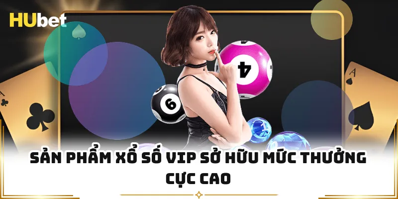 Sản phẩm xổ số VIP sở hữu mức thưởng cực cao