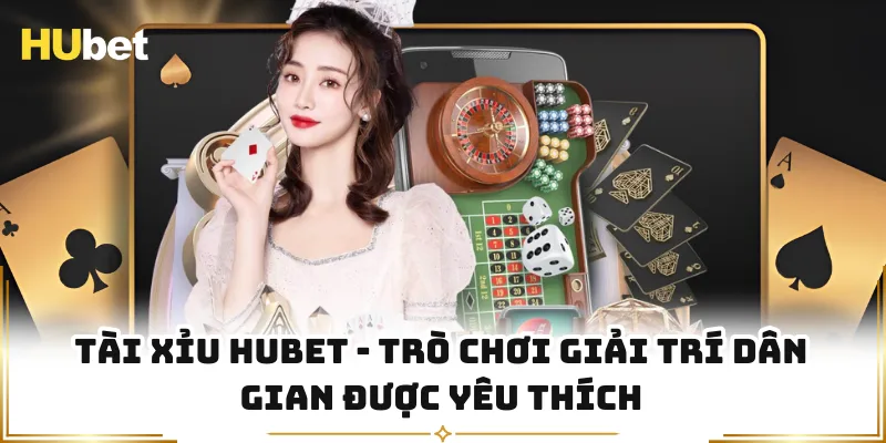 Tài Xỉu HUBET - Trò Chơi Giải Trí Dân Gian Được Yêu Thích