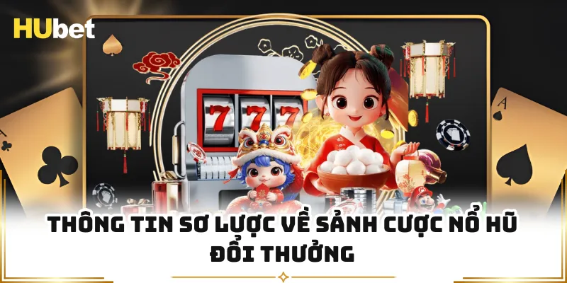 Thông tin sơ lược về sảnh cược nổ hũ đổi thưởng
