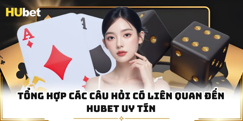 Tổng hợp các câu hỏi có liên quan đến HUBET uy tín
