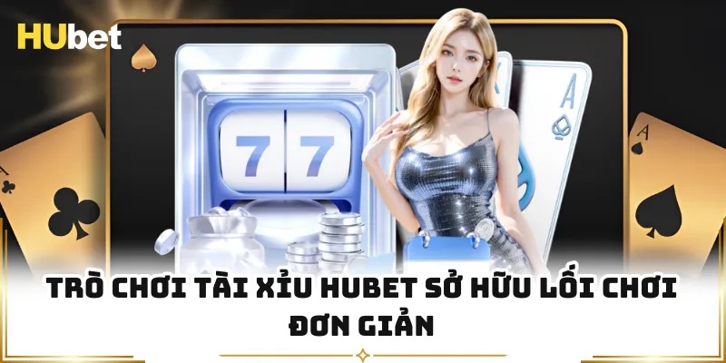 Trò chơi tài xỉu HUBET sở hữu lối chơi đơn giản